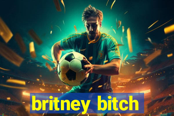 britney bitch